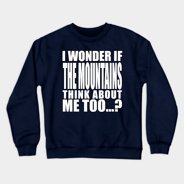 i wonder if the mountains think about me too Crewneck Sweatshirt by Stellart